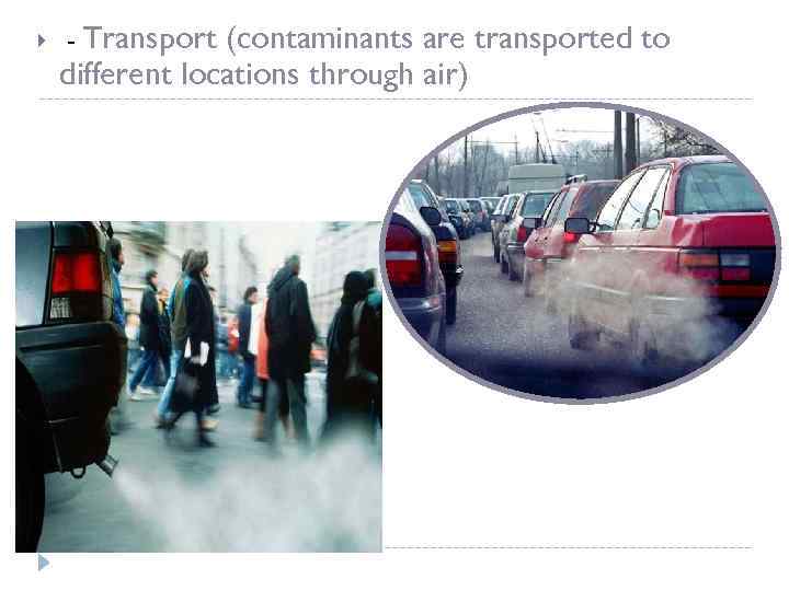  - Transport (contaminants are transported to different locations through air) 