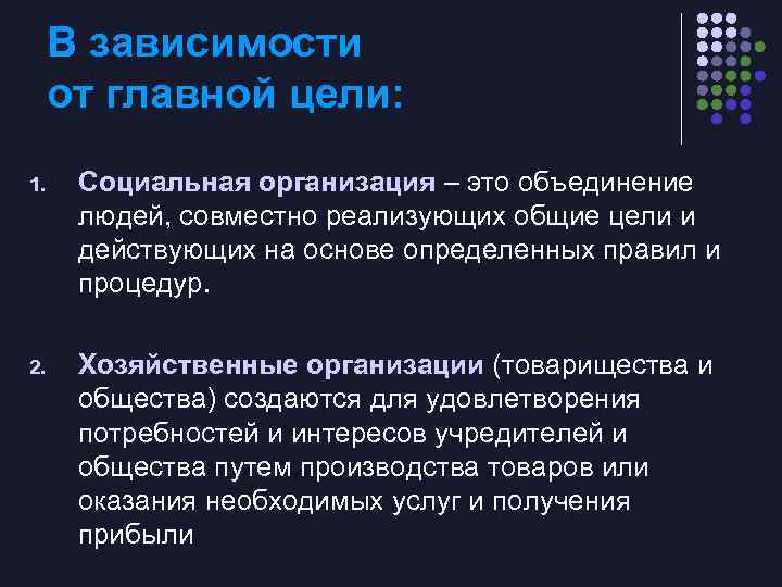 В зависимости от главной цели: 1. Социальная организация – это объединение людей, совместно реализующих