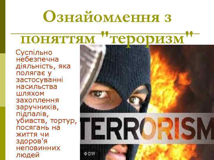 Ознайомлення з поняттям "тероризм" Суспільно небезпечна діяльність, яка полягає у застосуванні насильства шляхом захоплення