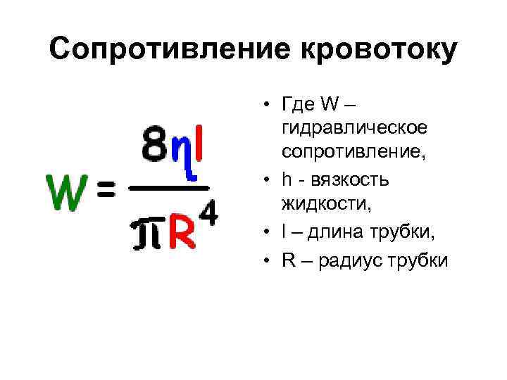 Сопротивление кровотоку • Где W – гидравлическое сопротивление, • h вязкость жидкости, • l