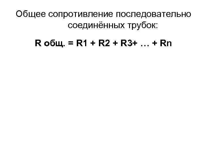 Общее сопротивление последовательно соединённых трубок: R общ. = R 1 + R 2 +