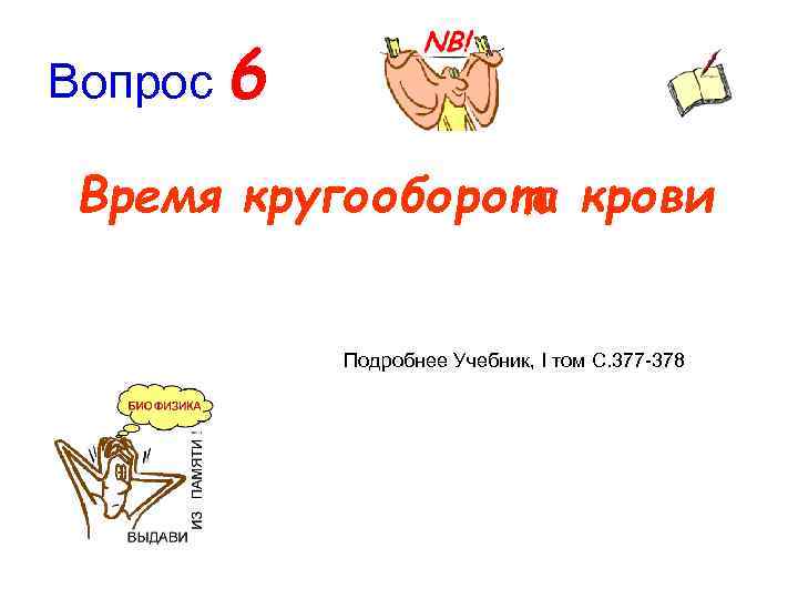 Вопрос 6 Время кругооборота крови Подробнее Учебник, I том C. 377 378 