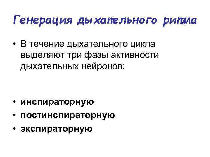 Генерация дыхательного ритма • В течение дыхательного цикла выделяют три фазы активности дыхательных нейронов:
