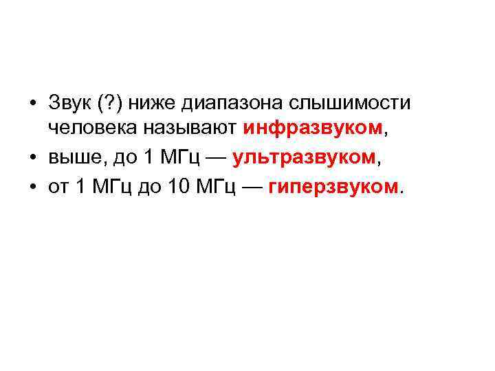  • Звук (? ) ниже диапазона слышимости человека называют инфразвуком, • выше, до