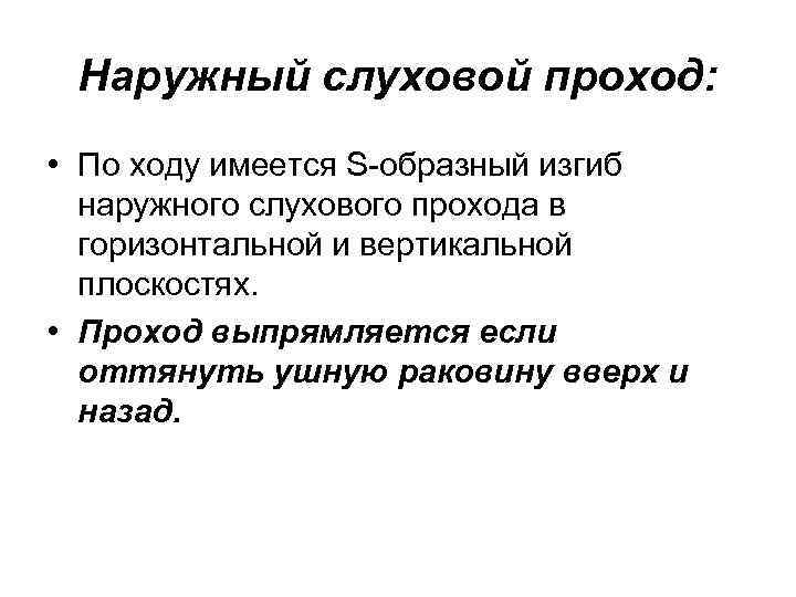 Наружный слуховой проход: • По ходу имеется S-образный изгиб наружного слухового прохода в горизонтальной