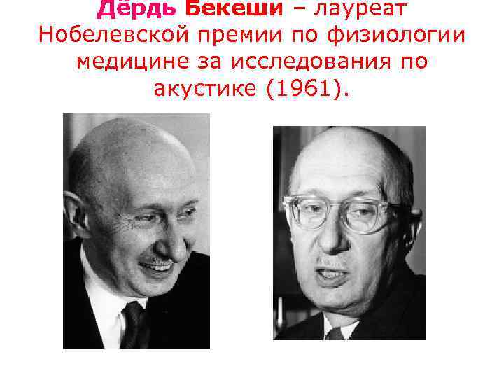 Дёрдь Бекеши – лауреат Нобелевской премии по физиологии медицине за исследования по акустике (1961).