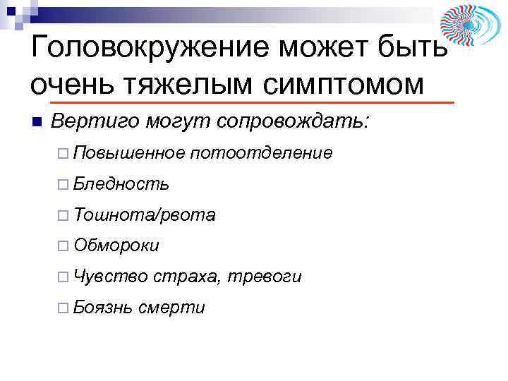 Головокружение может быть очень тяжелым симптомом n Вертиго могут сопровождать: ¨ Повышенное потоотделение ¨