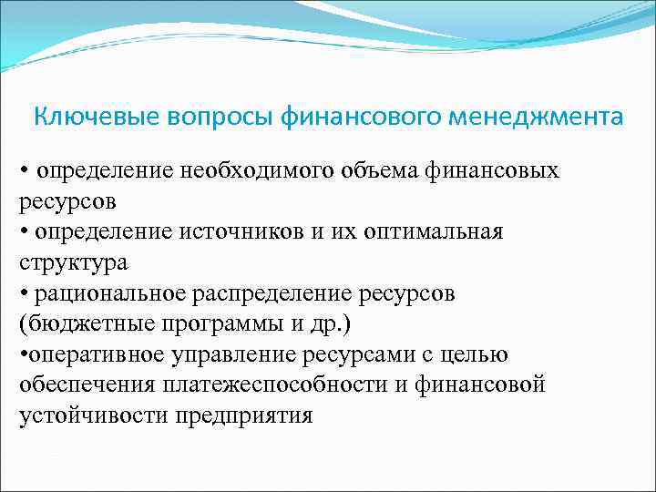 Ключевые вопросы финансового менеджмента • определение необходимого объема финансовых ресурсов • определение источников и