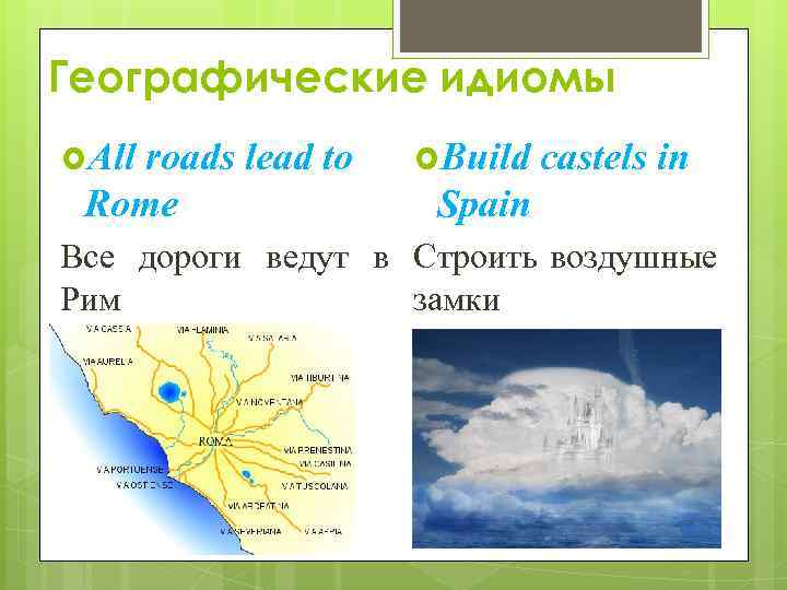 Географические идиомы All roads lead to Rome Build castels in Spain Все дороги ведут