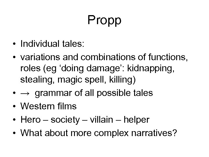 Propp • Individual tales: • variations and combinations of functions, roles (eg ‘doing damage’: