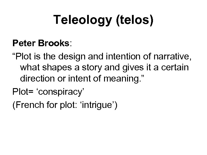 Teleology (telos) Peter Brooks: “Plot is the design and intention of narrative, what shapes