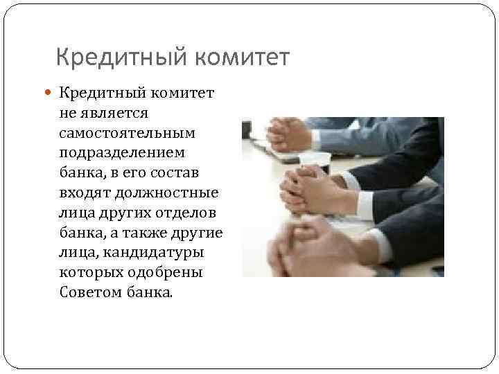 Кредитный комитет не является самостоятельным подразделением банка, в его состав входят должностные лица других