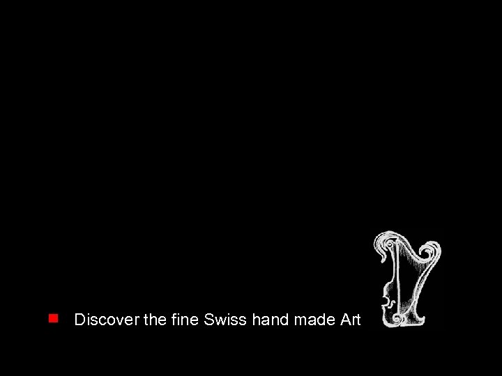 Discover the fine Swiss hand made Art 