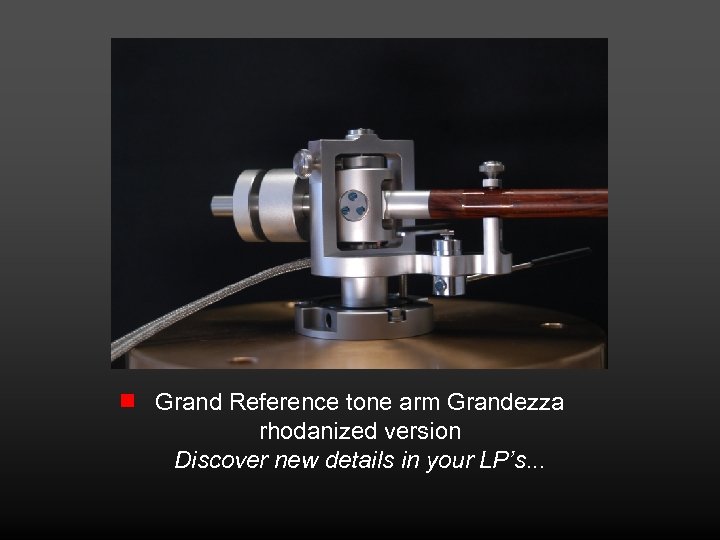 Grand Reference tone arm Grandezza rhodanized version Discover new details in your LP’s. .