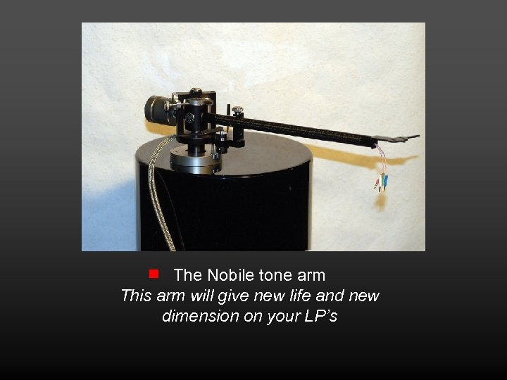 The Nobile tone arm This arm will give new life and new dimension on