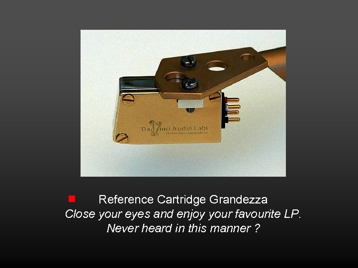 Reference Cartridge Grandezza Close your eyes and enjoy your favourite LP. Never heard in