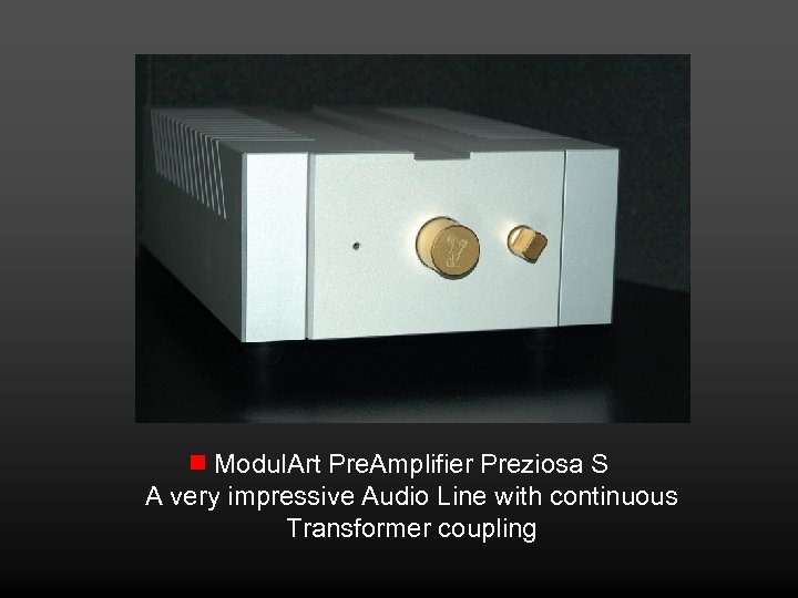 Modul. Art Pre. Amplifier Preziosa S A very impressive Audio Line with continuous Transformer