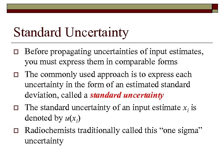 Standard Uncertainty o o Before propagating uncertainties of input estimates, you must express them