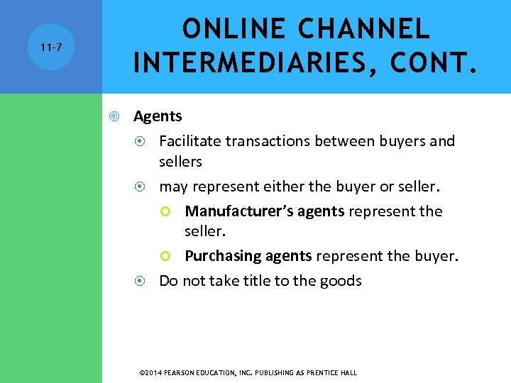 ONLINE CHANNEL INTERMEDIARIES, CONT. 11 -7 Agents Facilitate transactions between buyers and sellers may