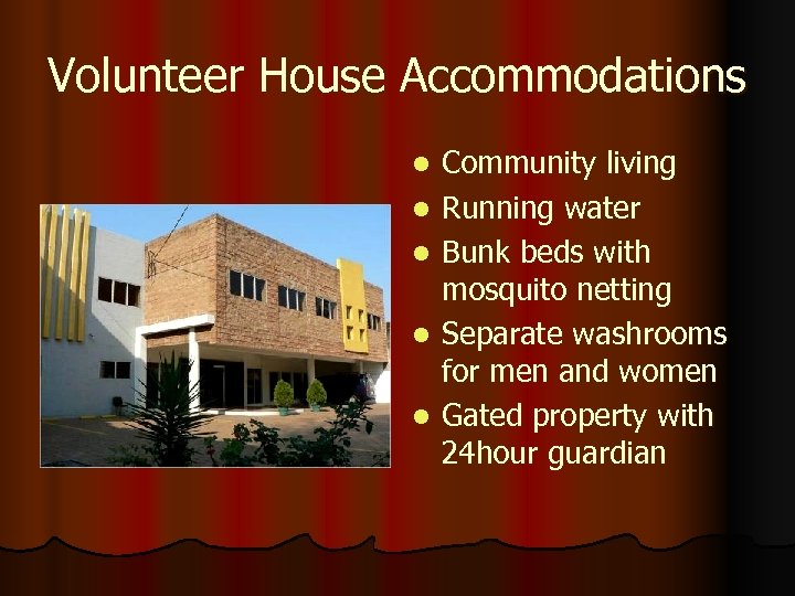 Volunteer House Accommodations l l l Community living Running water Bunk beds with mosquito