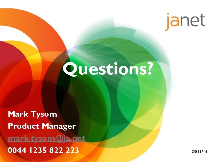 Questions? Mark Tysom Product Manager mark. tysom@ja. net 0044 1235 822 223 28/11/14 