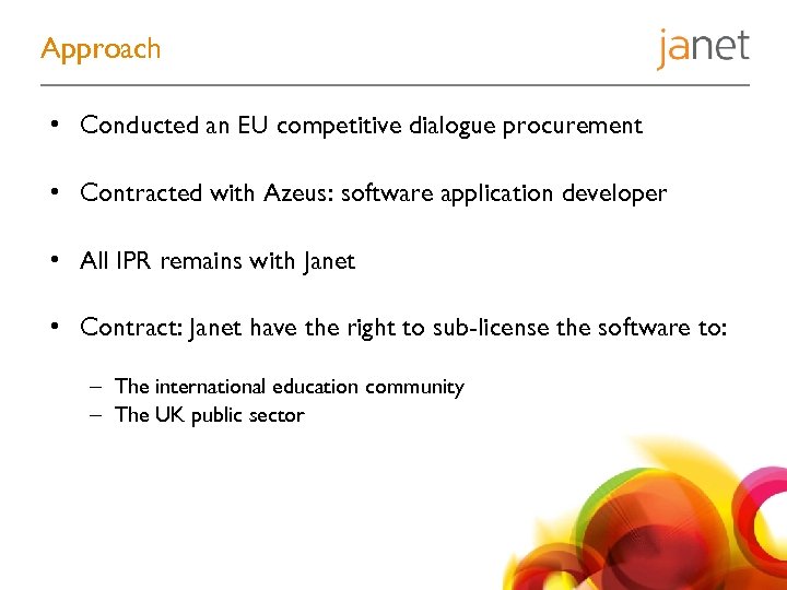 Approach • Conducted an EU competitive dialogue procurement • Contracted with Azeus: software application