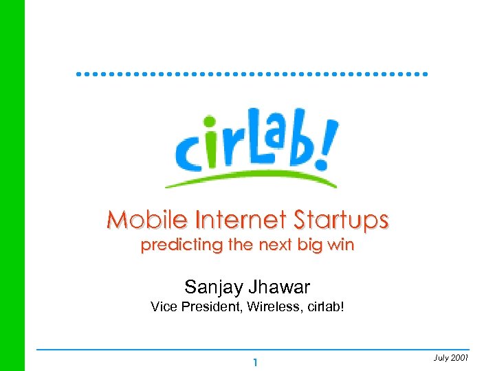 Mobile Internet Startups predicting the next big win Sanjay Jhawar Vice President, Wireless, cirlab!