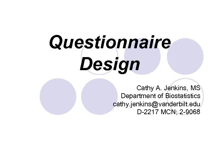 Questionnaire Design Cathy A. Jenkins, MS Department of Biostatistics cathy. jenkins@vanderbilt. edu D-2217 MCN;