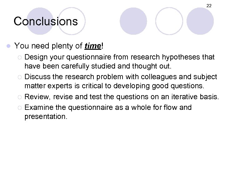 22 Conclusions l You need plenty of time! Design your questionnaire from research hypotheses