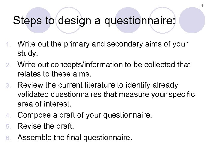 4 Steps to design a questionnaire: 1. 2. 3. 4. 5. 6. Write out