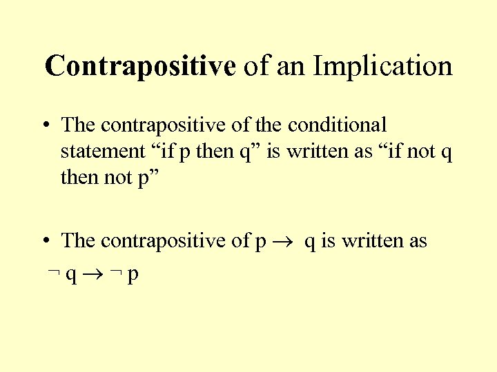 Contrapositive of an Implication • The contrapositive of the conditional statement “if p then