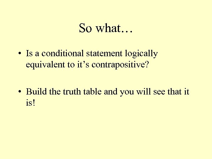 So what… • Is a conditional statement logically equivalent to it’s contrapositive? • Build