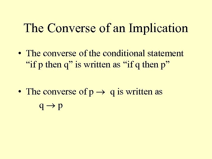 The Converse of an Implication • The converse of the conditional statement “if p