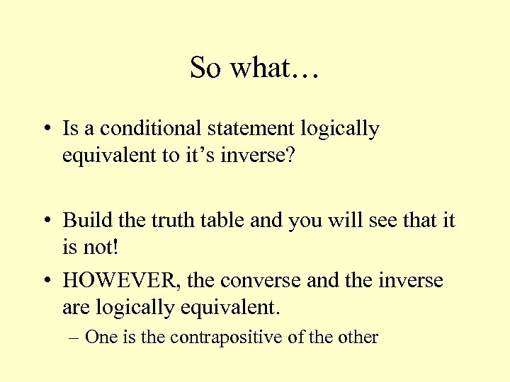 So what… • Is a conditional statement logically equivalent to it’s inverse? • Build