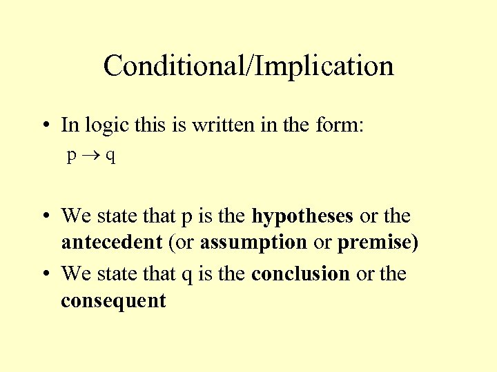 Conditional/Implication • In logic this is written in the form: p q • We