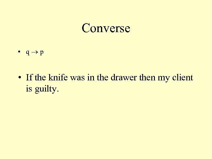 Converse • q p • If the knife was in the drawer then my