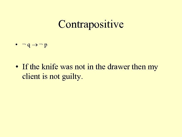Contrapositive • ¬ q ¬ p • If the knife was not in the