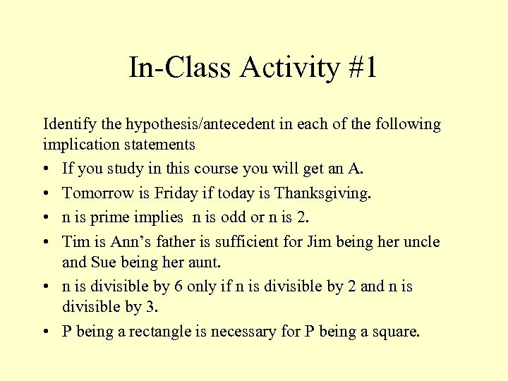 In-Class Activity #1 Identify the hypothesis/antecedent in each of the following implication statements •