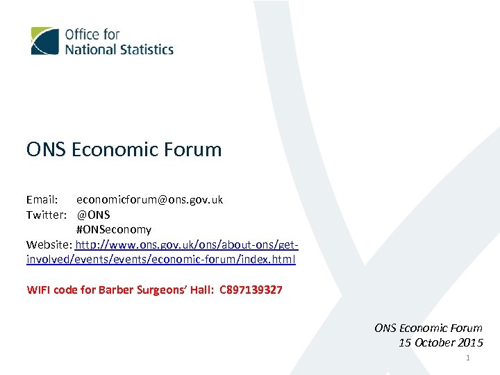 ONS Economic Forum Email: economicforum@ons. gov. uk Twitter: @ONS #ONSeconomy Website: http: //www. ons.