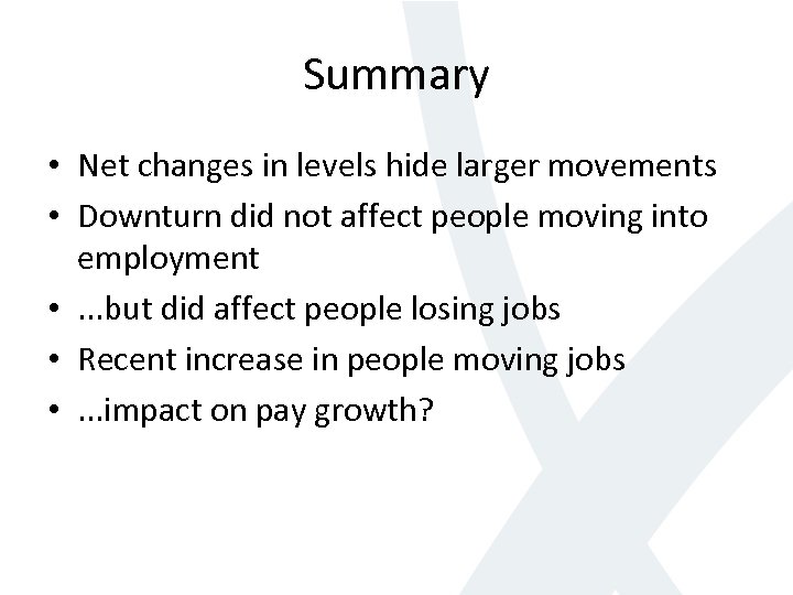 Summary • Net changes in levels hide larger movements • Downturn did not affect