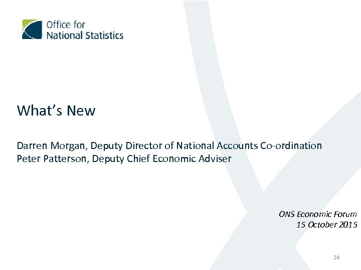 What’s New Darren Morgan, Deputy Director of National Accounts Co-ordination Peter Patterson, Deputy Chief