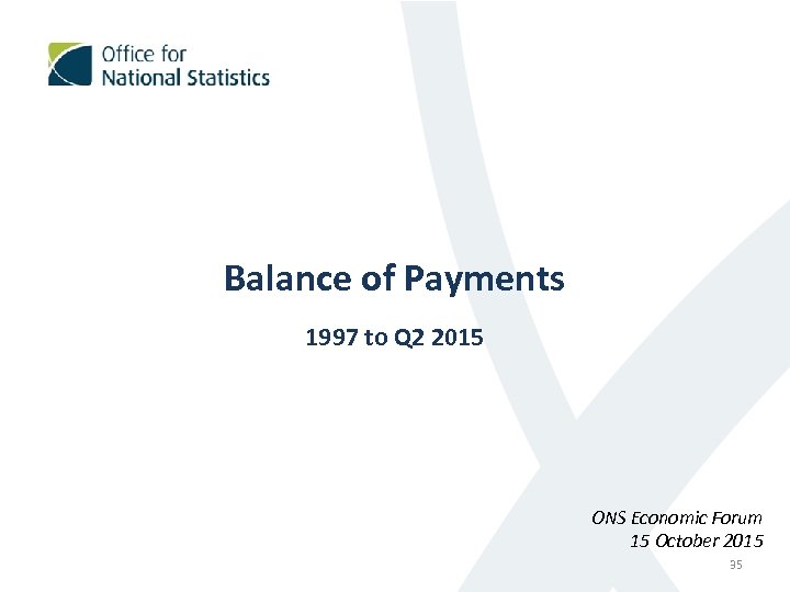 Balance of Payments 1997 to Q 2 2015 ONS Economic Forum 15 October 2015