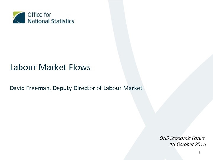 Labour Market Flows David Freeman, Deputy Director of Labour Market ONS Economic Forum 15