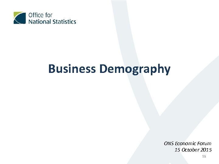 Business Demography ONS Economic Forum 15 October 2015 59 