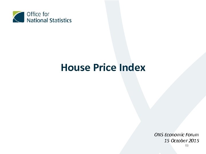 House Price Index ONS Economic Forum 15 October 2015 69 