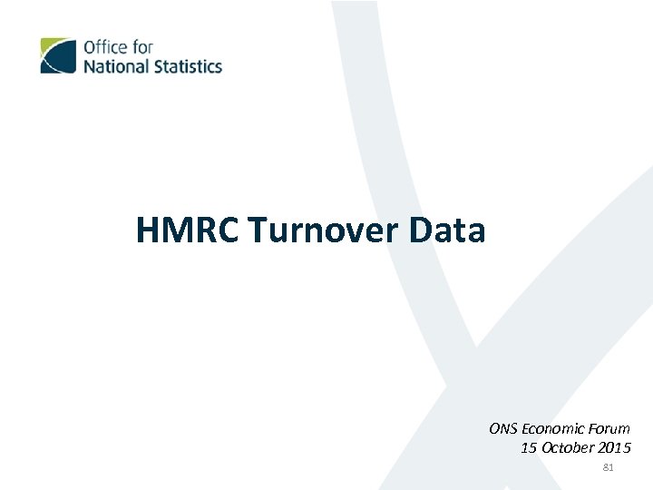 HMRC Turnover Data ONS Economic Forum 15 October 2015 81 