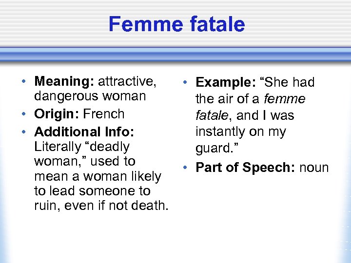 Femme fatale • Meaning: attractive, • Example: “She had dangerous woman the air of