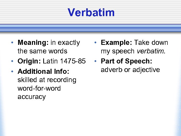 Verbatim • Meaning: in exactly the same words • Origin: Latin 1475 -85 •