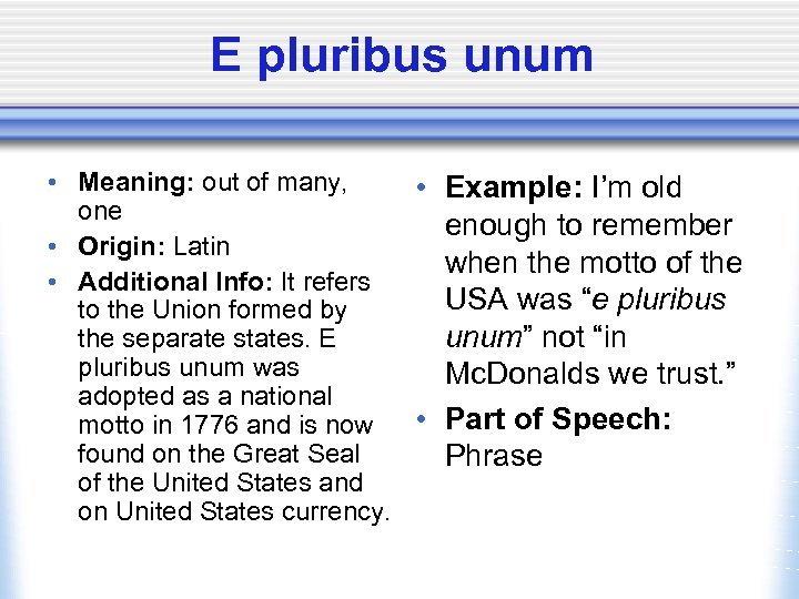 E pluribus unum • Meaning: out of many, • Example: I’m old one enough