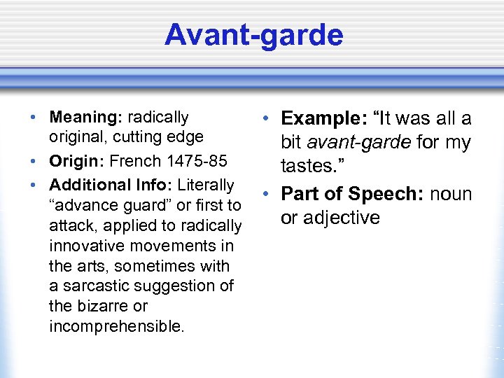 Avant-garde • Meaning: radically original, cutting edge • Origin: French 1475 -85 • Additional